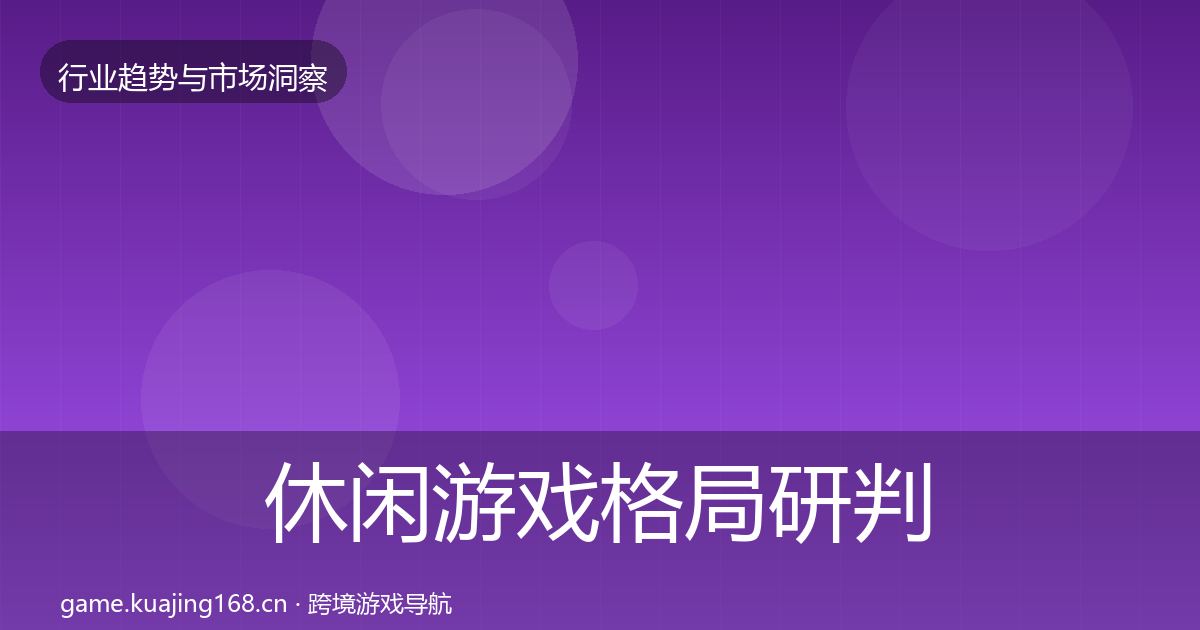 休闲游戏格局研判要点梳理·第2063篇