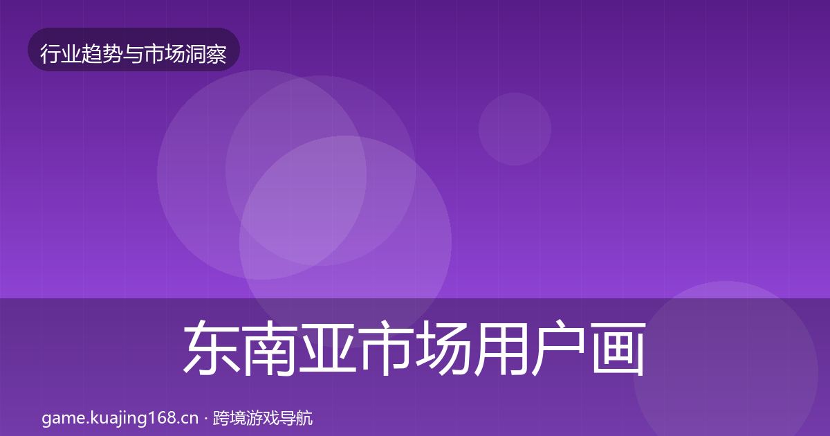 东南亚市场用户画像全攻略·第2069篇