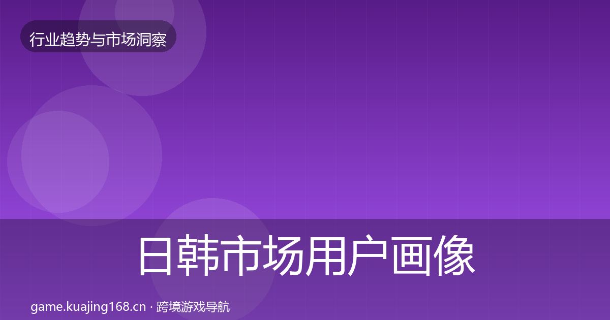 日韩市场用户画像要点梳理·第2069篇