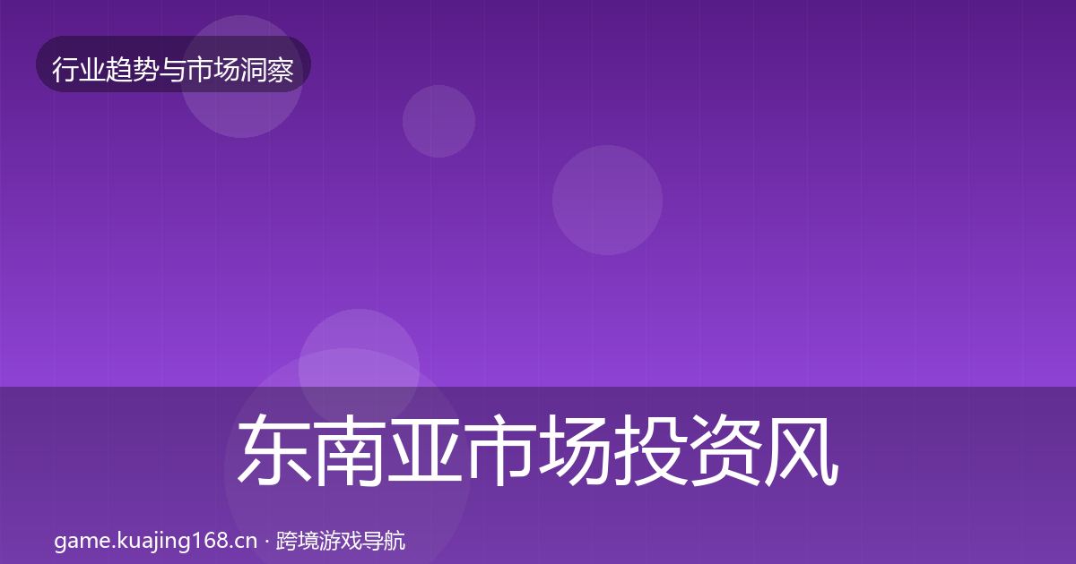 东南亚市场投资风向全攻略·第2079篇