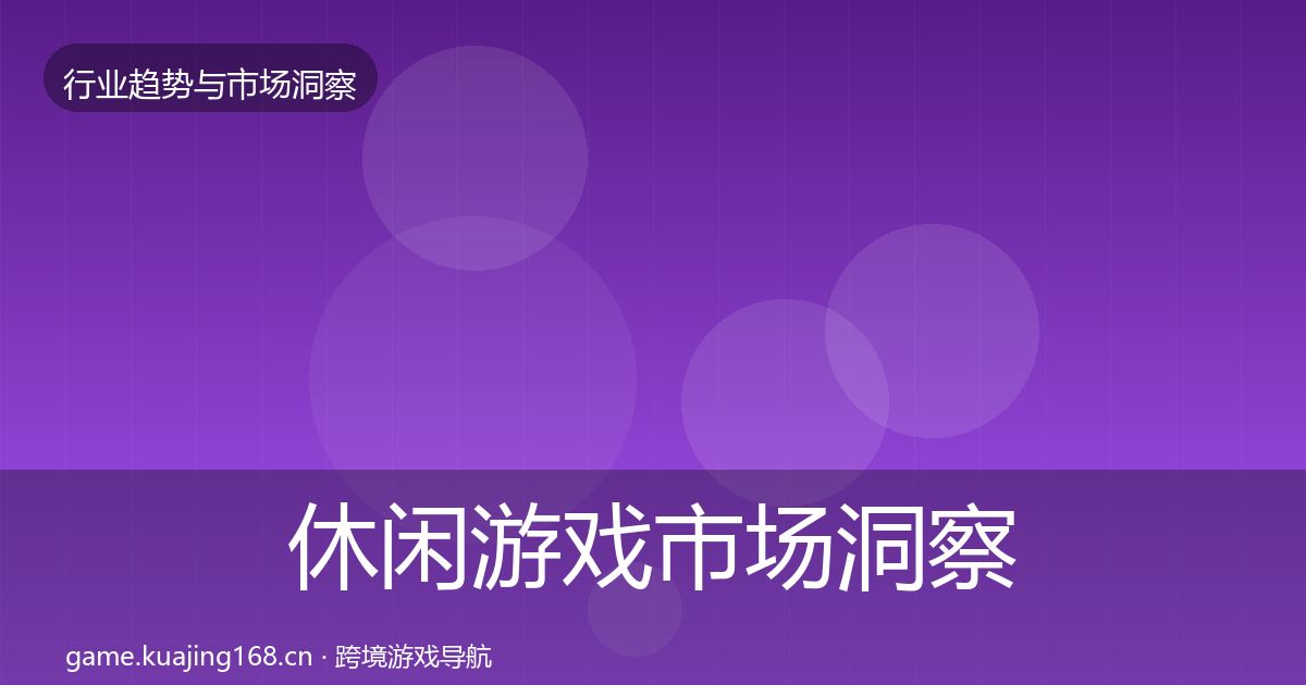 休闲游戏市场洞察要点梳理·第2083篇