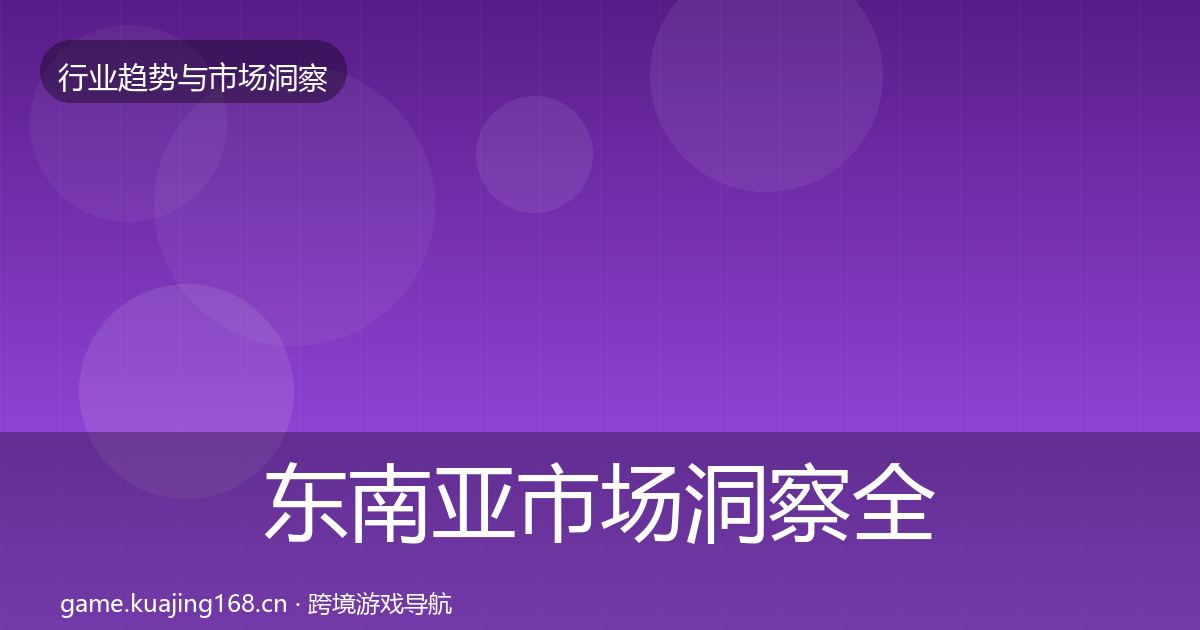 东南亚市场洞察全攻略·第2084篇
