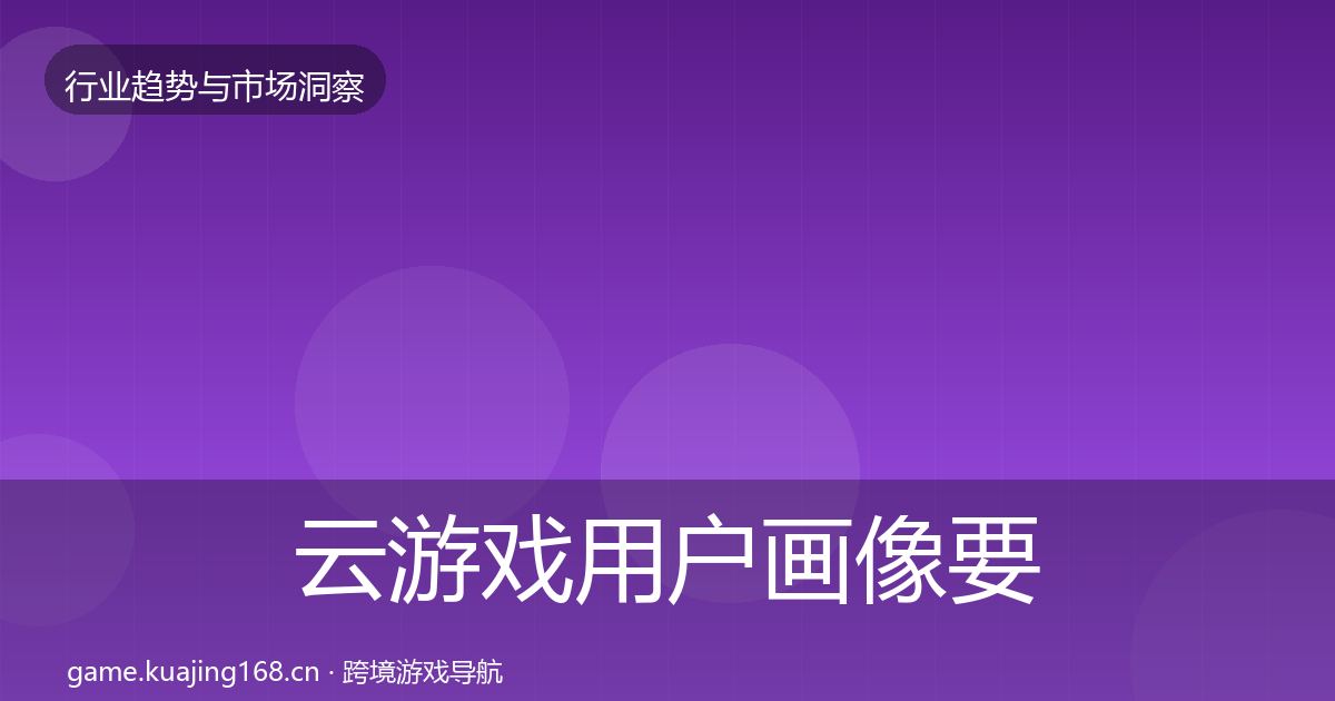 云游戏用户画像要点梳理·第2106篇