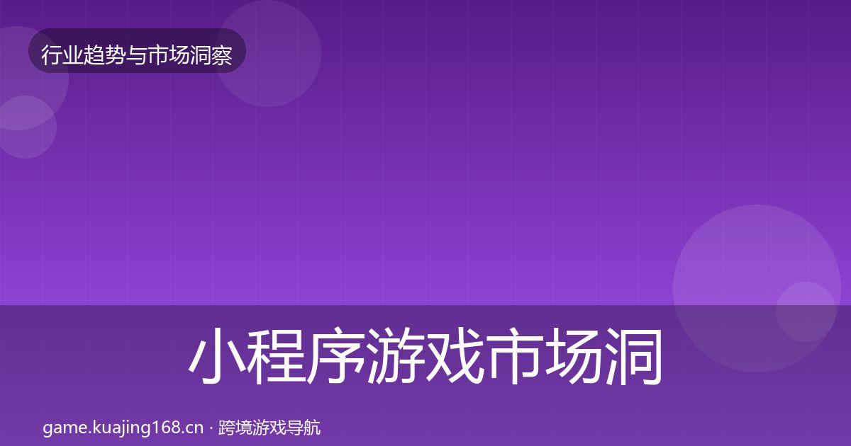 小程序游戏市场洞察要点梳理·第2122篇