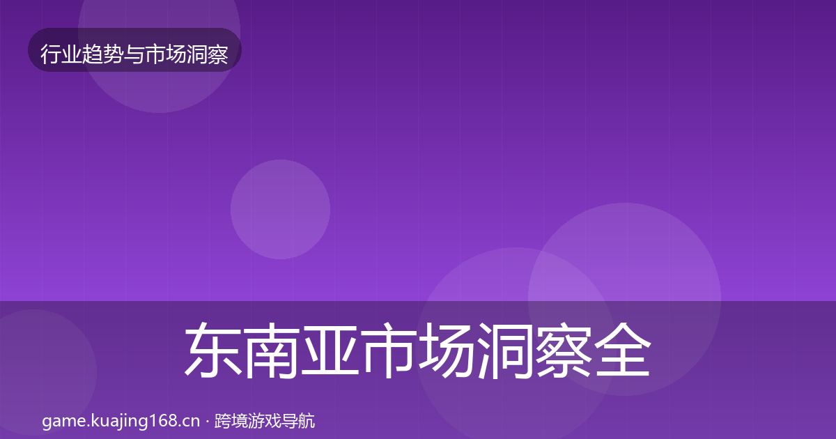 东南亚市场洞察全攻略·第2124篇