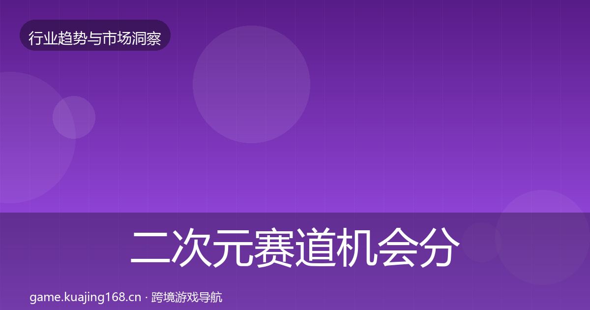 二次元赛道机会分析实践指南·第2137篇