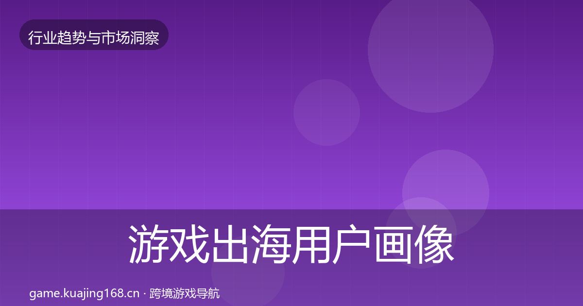 游戏出海用户画像全攻略·第2147篇