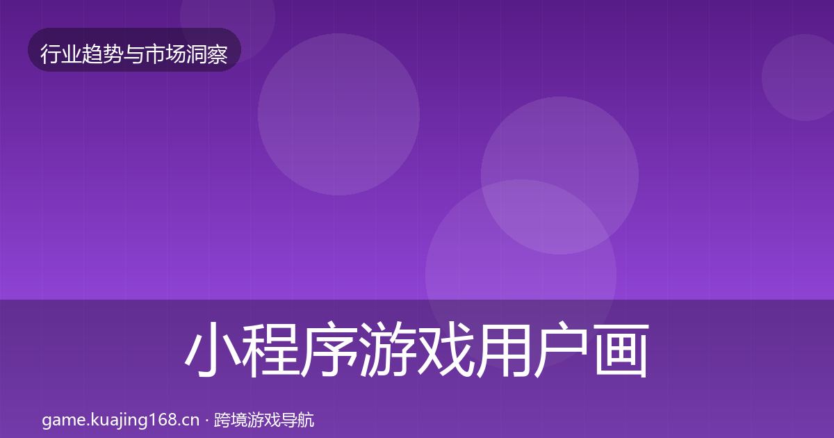 小程序游戏用户画像要点梳理·第2147篇