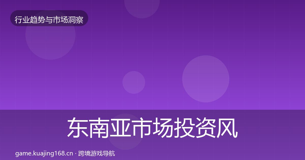 东南亚市场投资风向全攻略·第2159篇