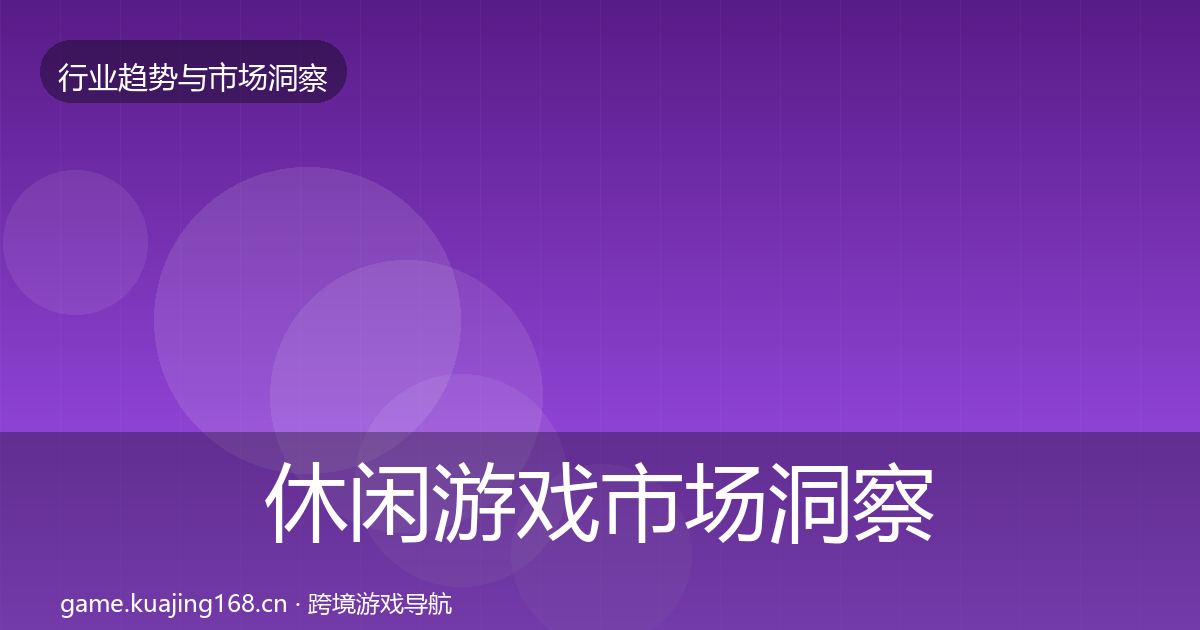 休闲游戏市场洞察要点梳理·第2163篇