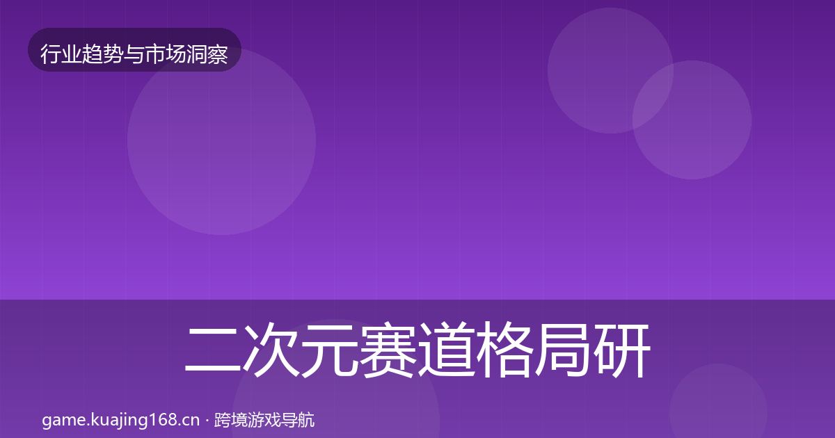 二次元赛道格局研判实践指南·第2182篇