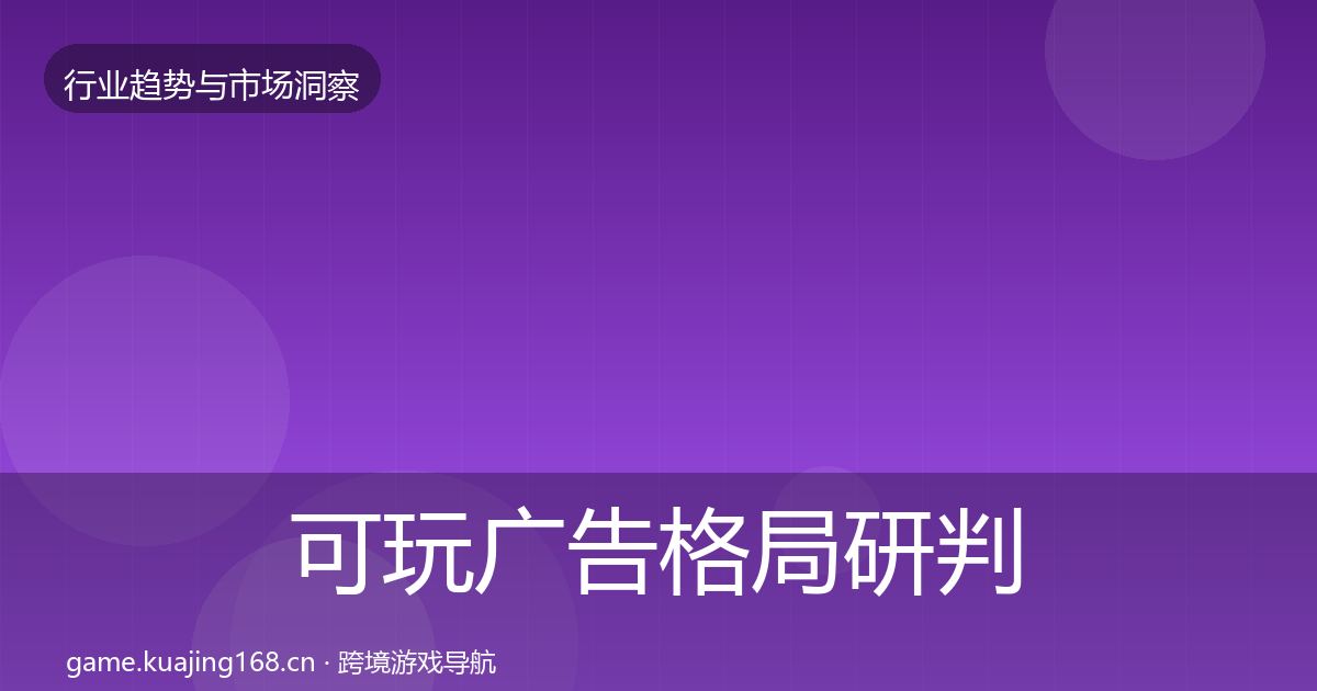 可玩广告格局研判入门到进阶·第2184篇