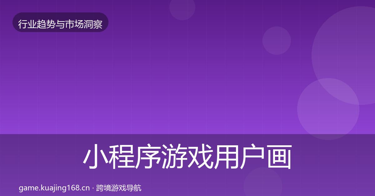 小程序游戏用户画像要点梳理·第2187篇