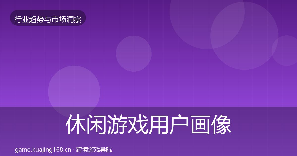 休闲游戏用户画像要点梳理·第2188篇