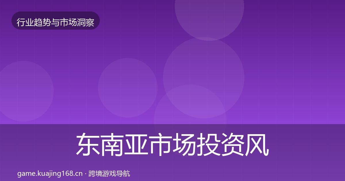 东南亚市场投资风向全攻略·第2199篇