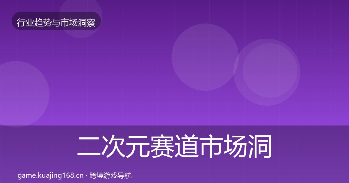 二次元赛道市场洞察实践指南·第2202篇