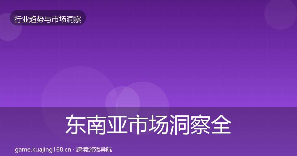 东南亚市场洞察全攻略·第2204篇