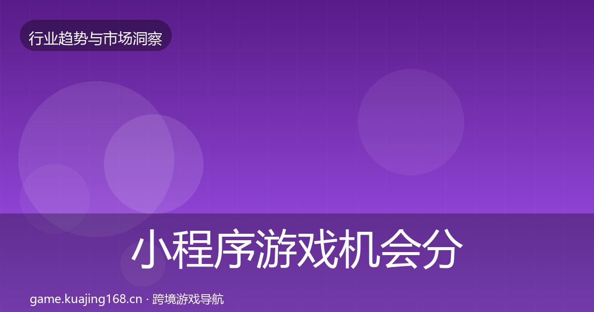 小程序游戏机会分析要点梳理·第2217篇