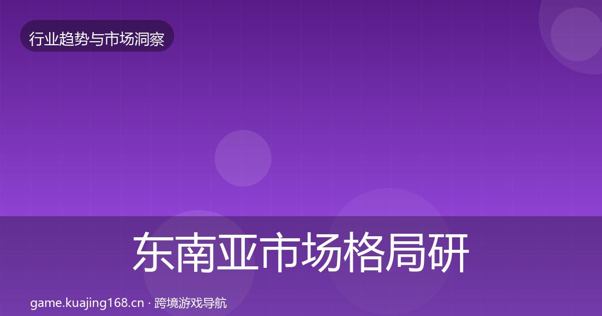 东南亚市场格局研判全攻略·第2224篇