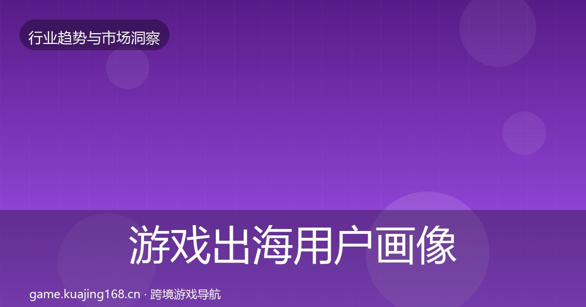 游戏出海用户画像全攻略·第2267篇
