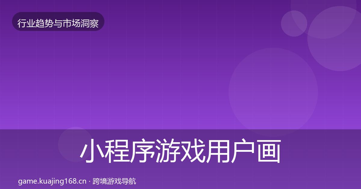 小程序游戏用户画像要点梳理·第2267篇