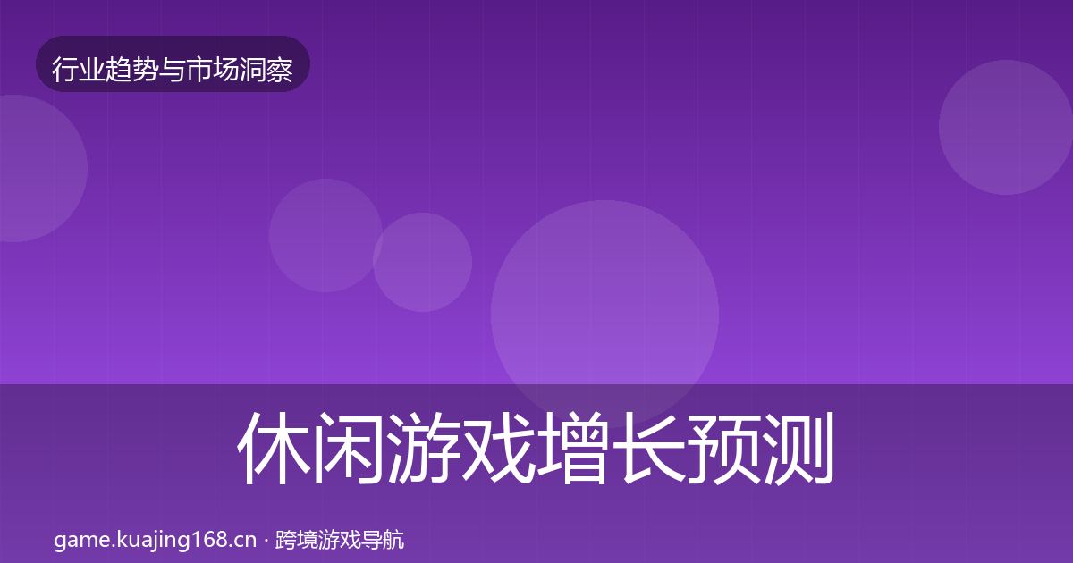 休闲游戏增长预测要点梳理·第2273篇