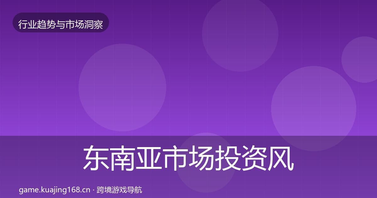 东南亚市场投资风向全攻略·第2279篇