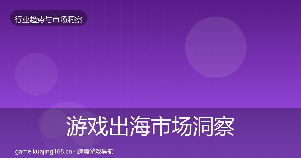 游戏出海市场洞察全攻略·第2282篇