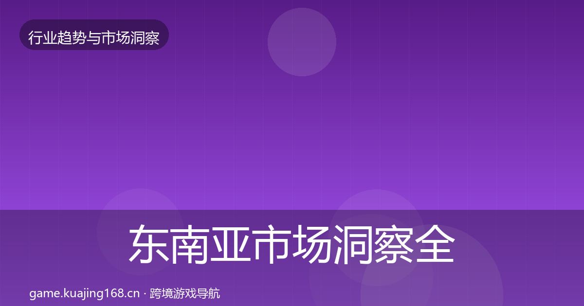 东南亚市场洞察全攻略·第2284篇
