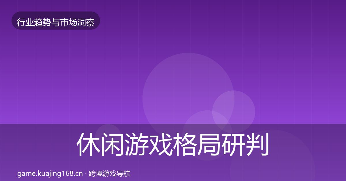 休闲游戏格局研判要点梳理·第2303篇