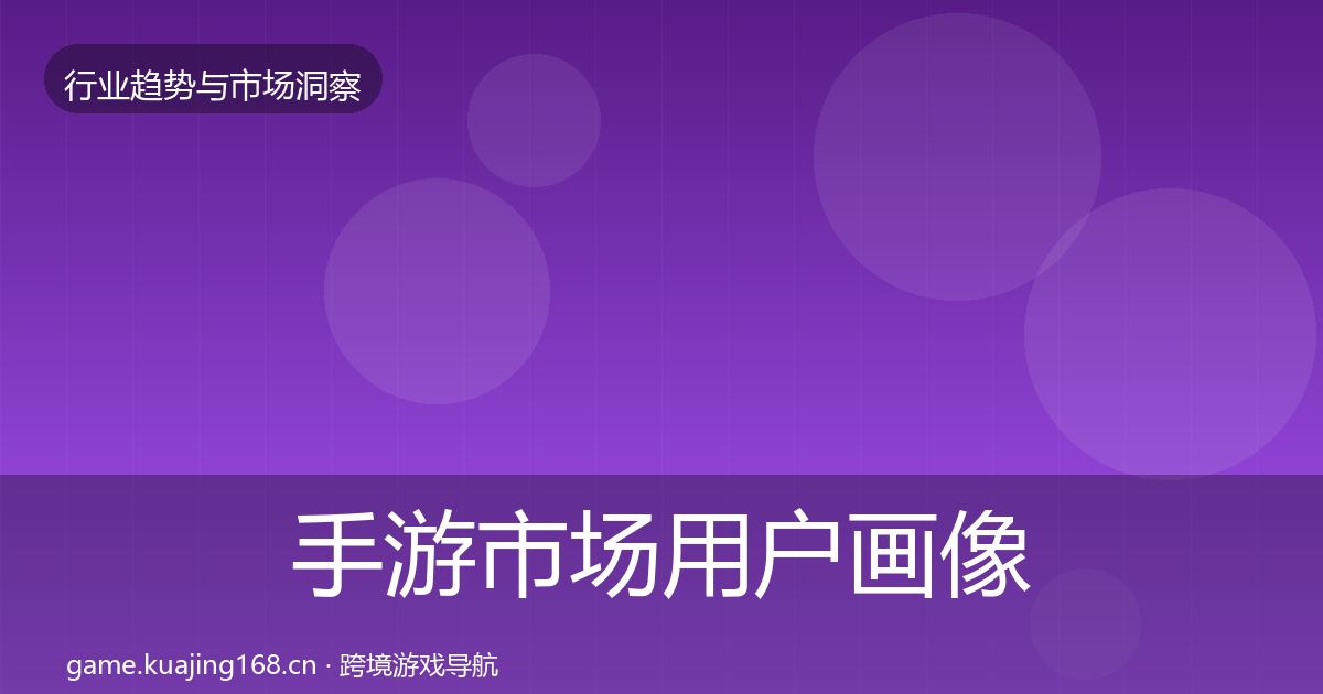 手游市场用户画像全攻略·第2306篇