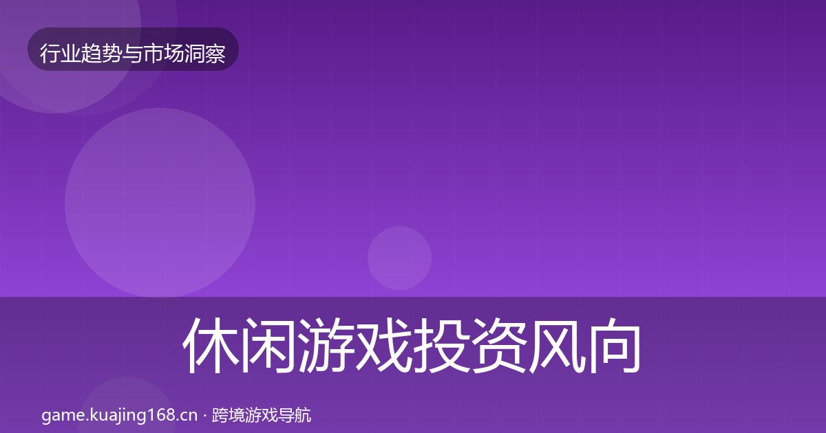 休闲游戏投资风向要点梳理·第2318篇