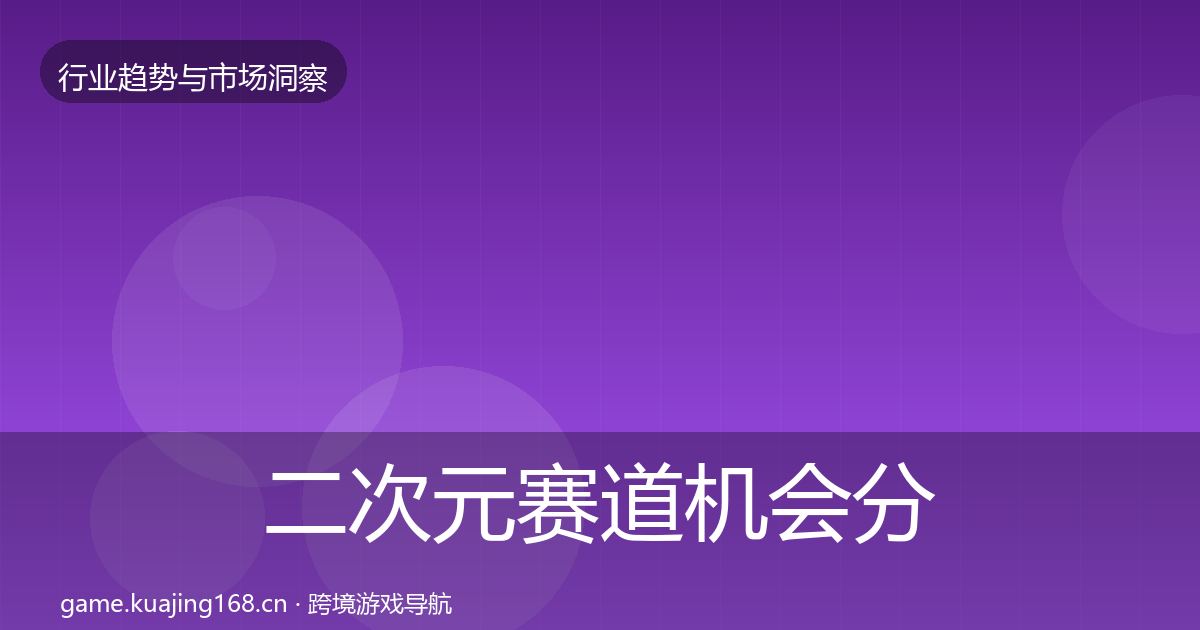 二次元赛道机会分析实践指南·第2337篇