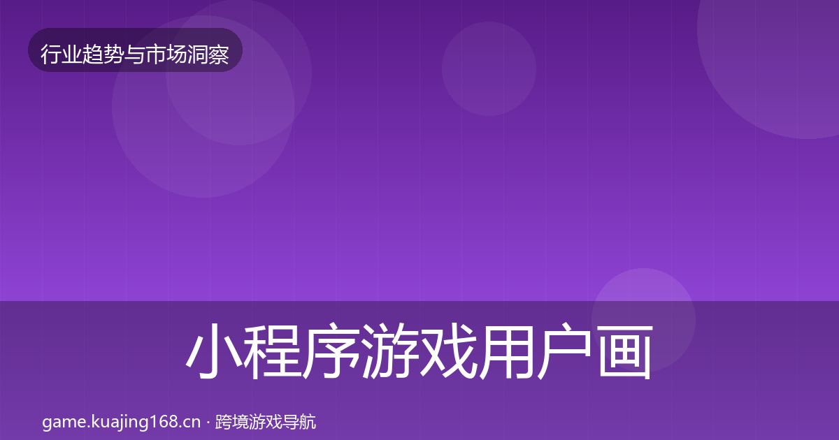 小程序游戏用户画像要点梳理·第2347篇