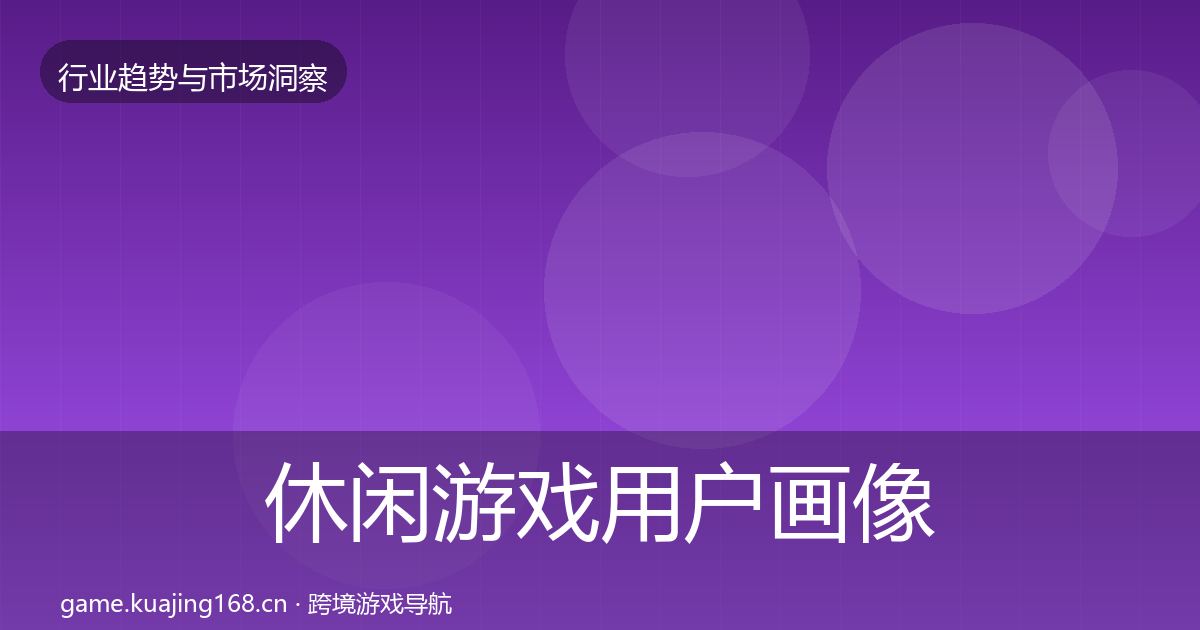 休闲游戏用户画像要点梳理·第2348篇