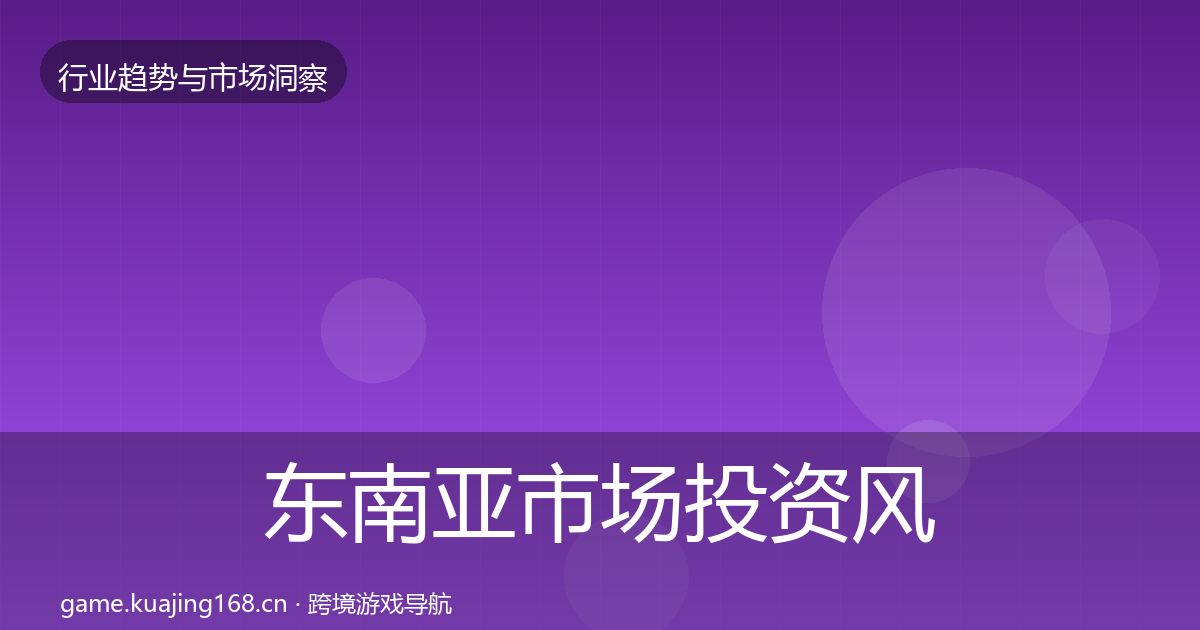 东南亚市场投资风向全攻略·第2359篇