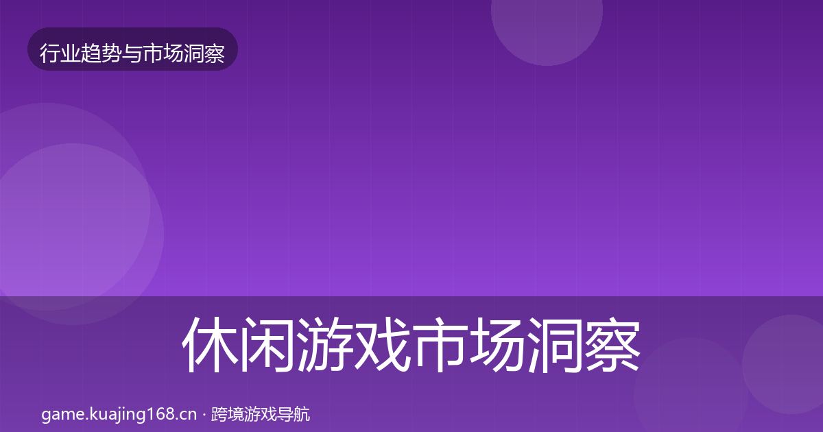休闲游戏市场洞察要点梳理·第2363篇