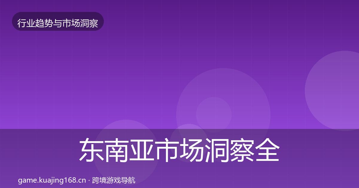 东南亚市场洞察全攻略·第2364篇
