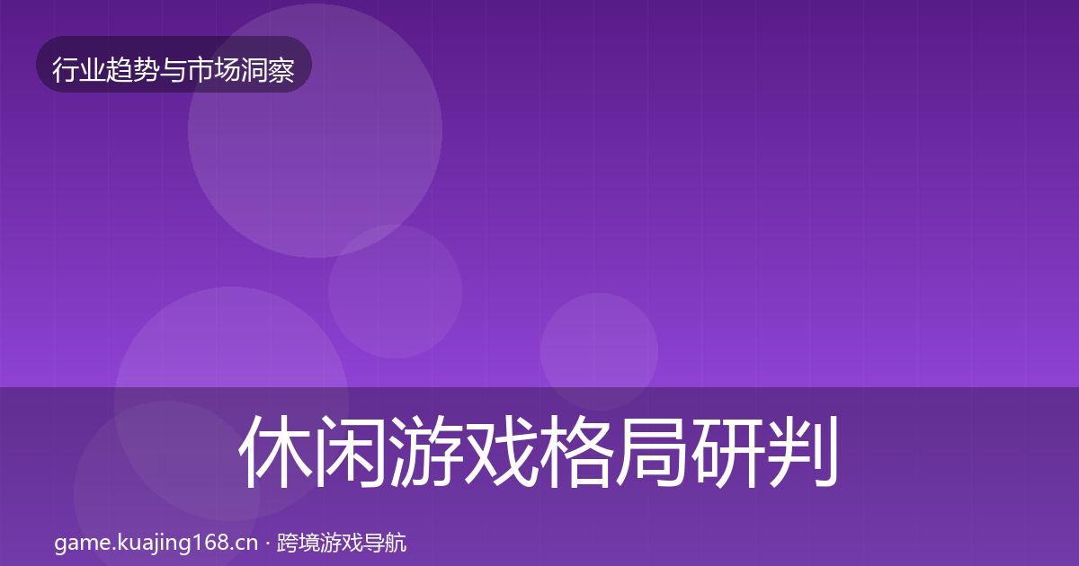 休闲游戏格局研判要点梳理·第2383篇