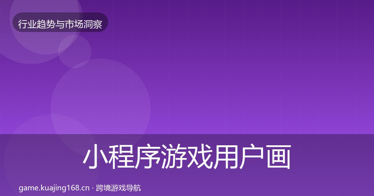 小程序游戏用户画像要点梳理·第2387篇