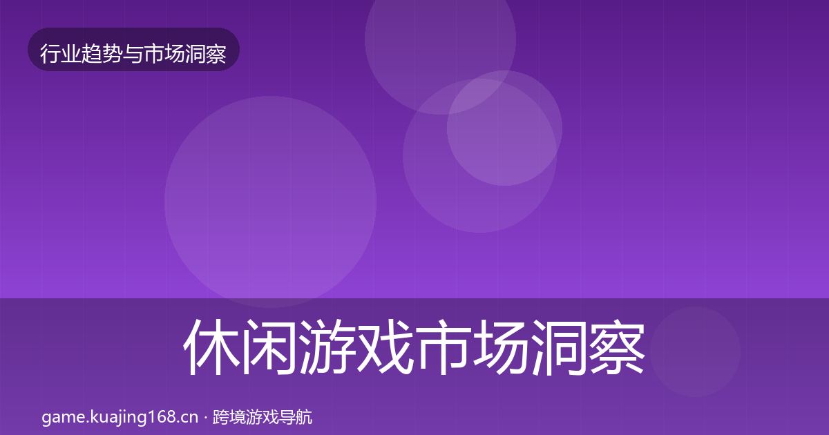 休闲游戏市场洞察要点梳理·第2403篇