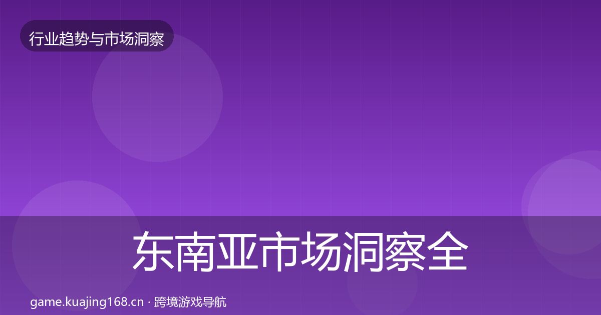 东南亚市场洞察全攻略·第2404篇