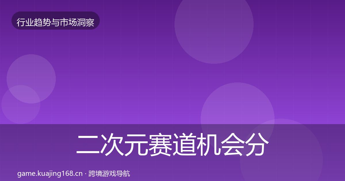 二次元赛道机会分析实践指南·第2417篇