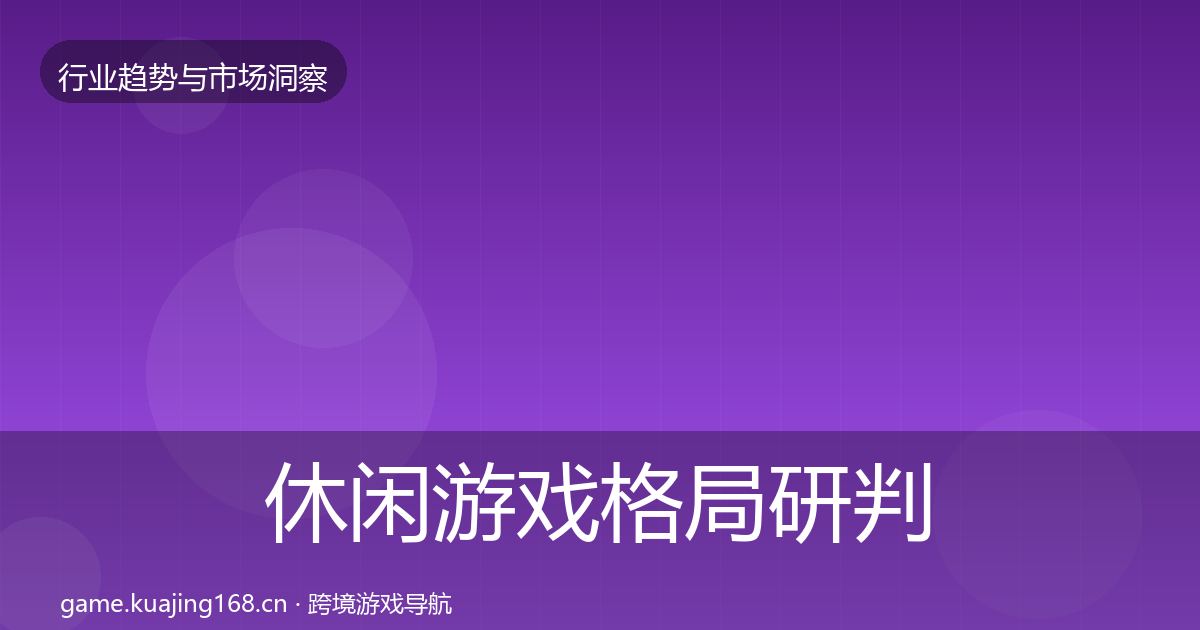 休闲游戏格局研判要点梳理·第2423篇