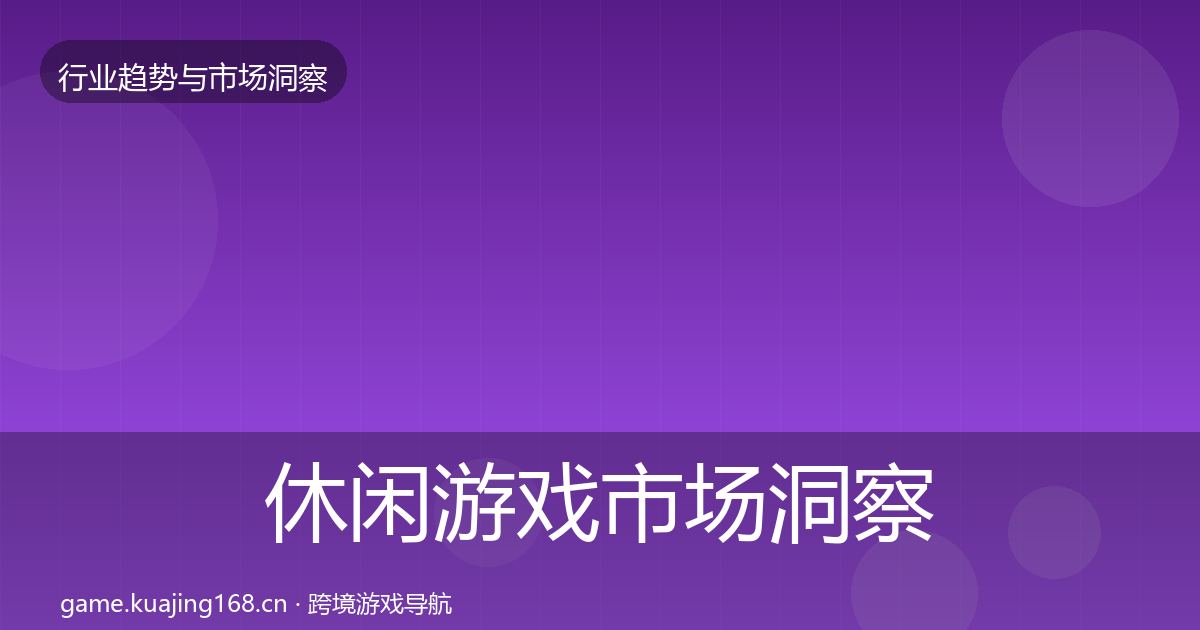 休闲游戏市场洞察要点梳理·第2443篇