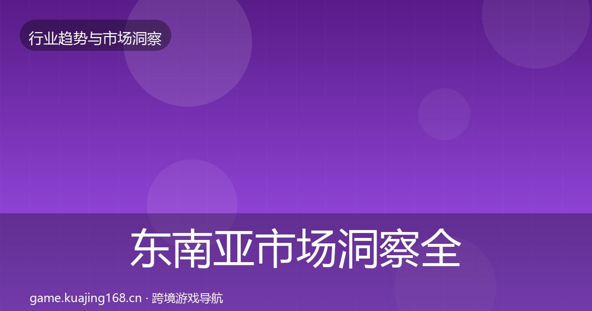 东南亚市场洞察全攻略·第2444篇