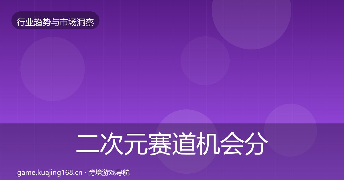 二次元赛道机会分析实践指南·第2457篇