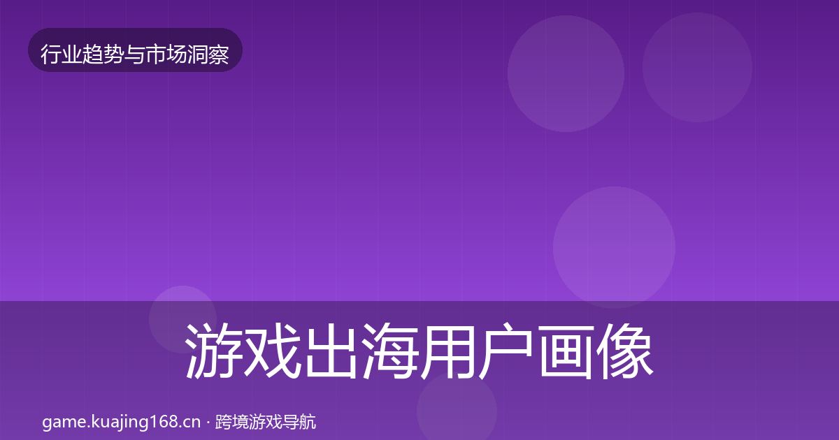 游戏出海用户画像全攻略·第2467篇