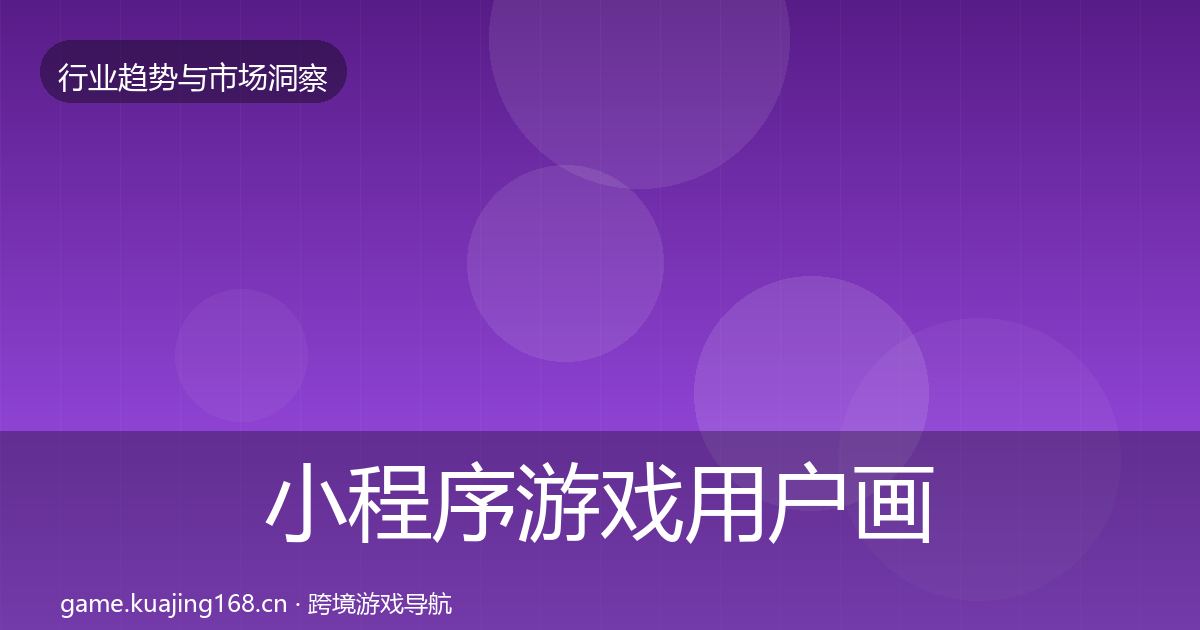 小程序游戏用户画像要点梳理·第2467篇
