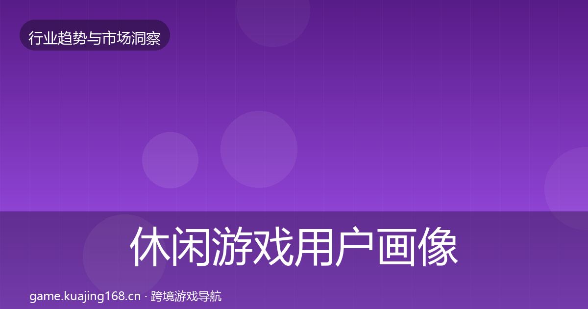 休闲游戏用户画像要点梳理·第2468篇